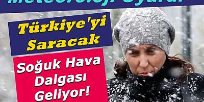 Türkiye'yi Saracak Soğuk Hava Dalgası Geliyor!