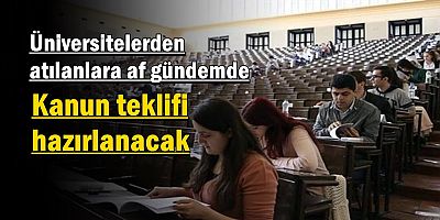 Üniversitelerden atılanlara af gündemde