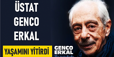 ÜSTAT GENCO ERKAL YAŞAMINI YİTİRDİ