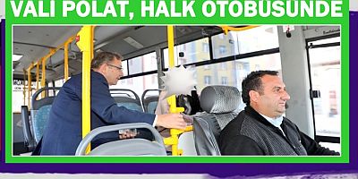 VALİ POLAT, HALK OTOBÜSÜNDE