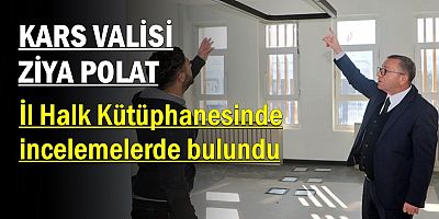 VALİ POLAT, İL HALK KÜTÜPHANESİNDE İNCELEME YAPTI