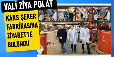 Vali Polat, Kars Şeker Fabrikasını Ziyaret Etti