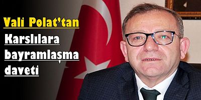 Vali Polat’tan Karslılara bayramlaşma daveti