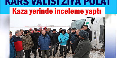 VALİ ZİYA POLAT, KAZA YERİNDE İNCELEMELERDE BULUNDU