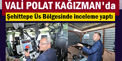 VALİ ZİYA POLAT, KAĞIZMAN'DA İNCELEMELERDE BULUNDU