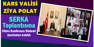 VALİ ZİYA POLAT, SERKA TOPLANTISINA KATILDI