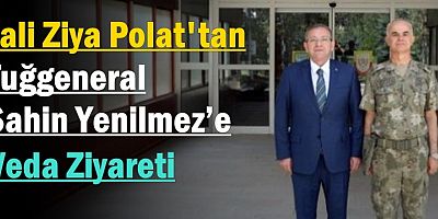 Vali Ziya Polat'tan Tuğgeneral Şahin Yenilmez’e Veda Ziyareti