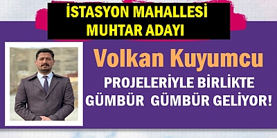 Volkan Kuyumcu İstasyon Mahallesine Hizmet İçin Geliyor!