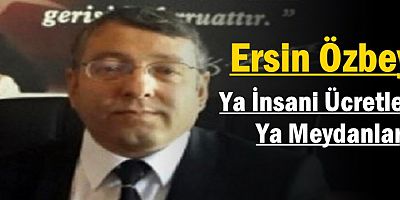 Ya İnsani Ücretler Ya Meydanlar!