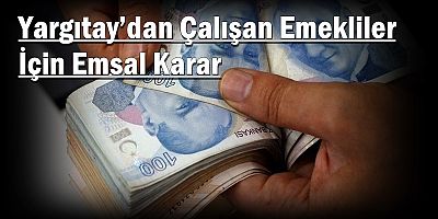 Yargıtay’dan Çalışan Emekliler İçin Emsal Karar