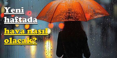 Yeni haftada hava nasıl olacak?