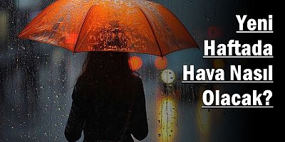 Yeni Haftada Hava Nasıl Olacak?