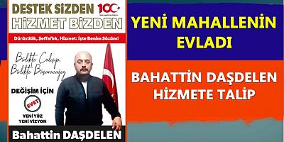 YENİ MAHALLENİN EVLADI BAHATTİN DAŞDELEN HİZMETE TALİP