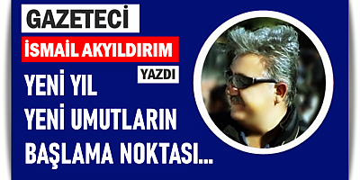 YENİ YIL YENİ UMUTLARIN BAŞLAMA NOKTASI...