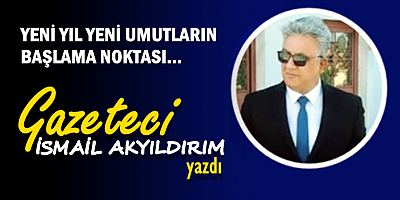 YENİ YIL YENİ UMUTLARIN BAŞLAMA NOKTASI...