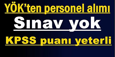 YÖK’ten personel alımı: Sınav yok, KPSS puanı yeterli