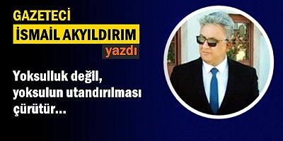 Yoksulluk değil, yoksulun utandırılması çürütür...