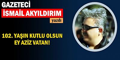  Yüz ikinci yaşın kutlu olsun ey aziz vatan!