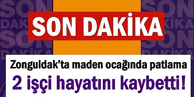 Zonguldak’ta maden ocağında patlama: 2 işçi hayatını kaybetti