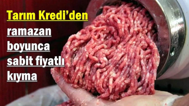 Tarım Kredi’den ramazan boyunca sabit fiyatlı kıyma