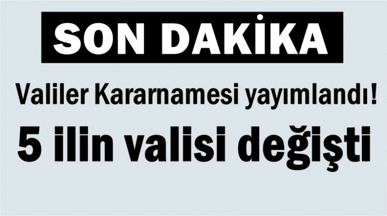 Valiler Kararnamesi yayımlandı! 5 ilin valisi değişti