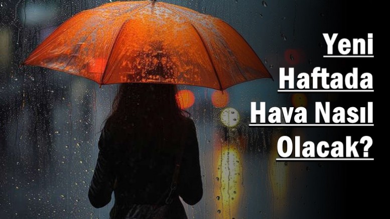 Yeni Haftada Hava Nasıl Olacak?