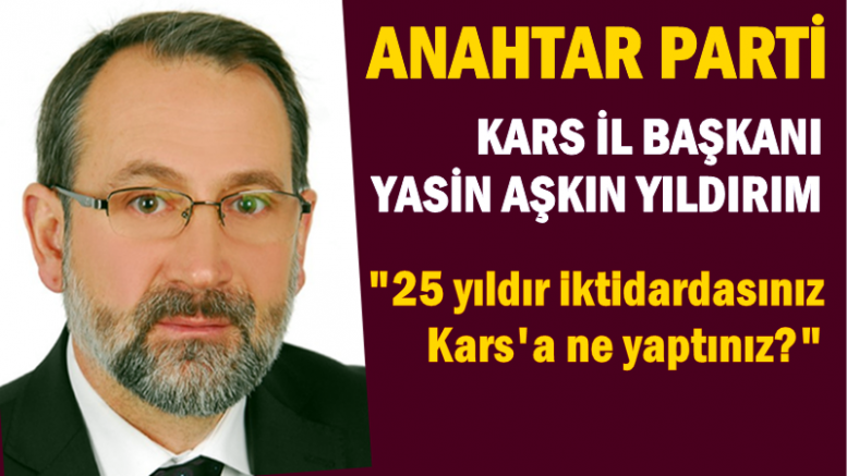 Yıldırım  “25 yıldır iktidardasınız Kars' a ne yaptınız?